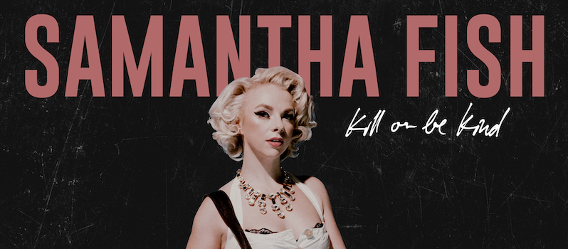 Samantha Fish, Kill Or Be Kind