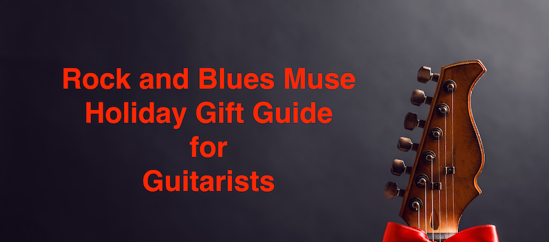 Rock and Blues Muse Holiday Gift Guide For Guitarists